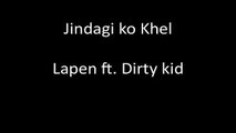 Jindagi Ko Khel | Lapen ft. Dirty Kid | New Nepali Rap Song 2015
