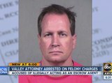 Valley attorney arrested on felony charges
