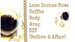 Lose Inches Now_ Coffee Body Wrap DIY (Before & After)