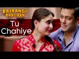 Tu Chahiye VIDEO SONG | Bajrangi Bhaijaan | Salman Khan, Kareena Kapoor Khan
