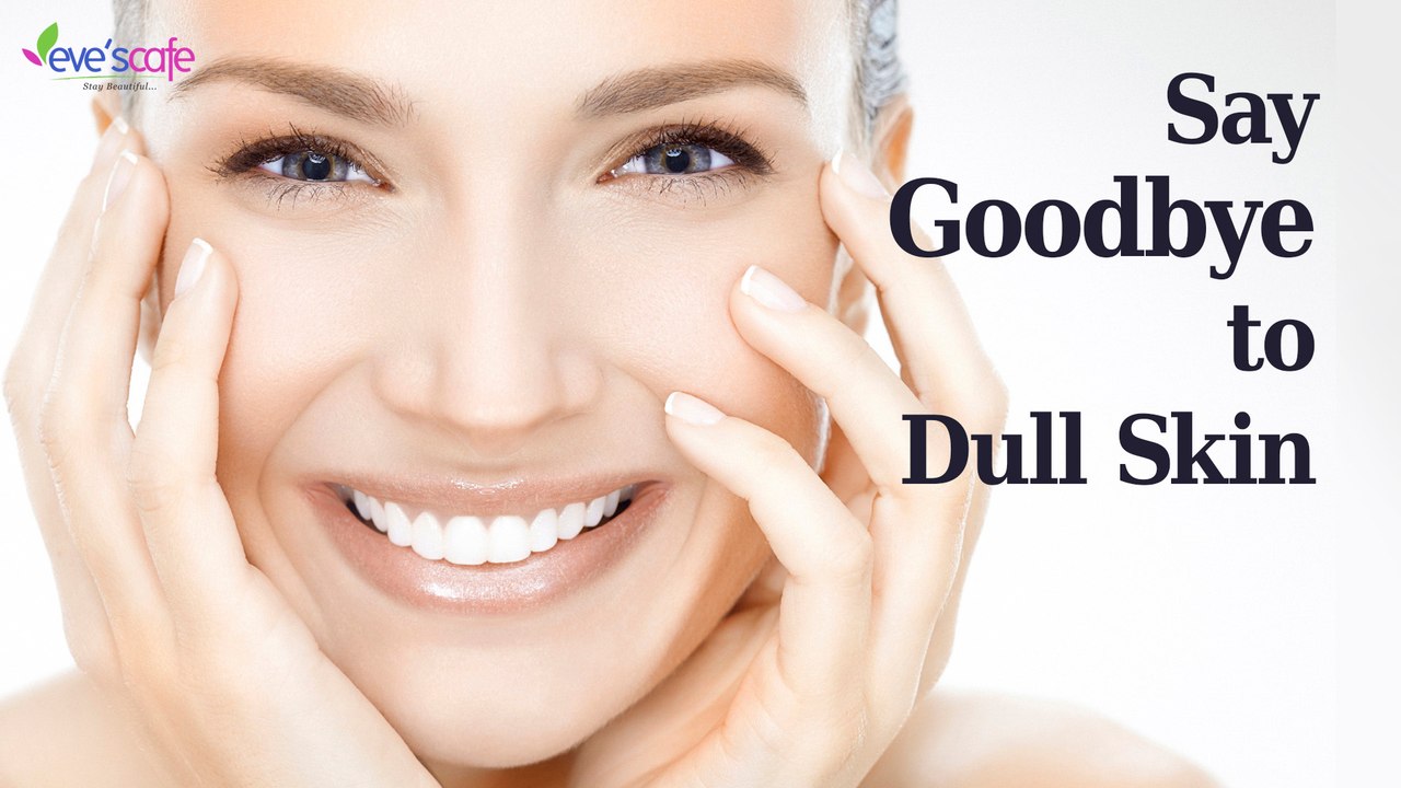 Say Good Bye to Dull Skin
