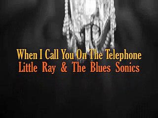 When I Call You On The Telephone - Little Ray & The Blues Sonics