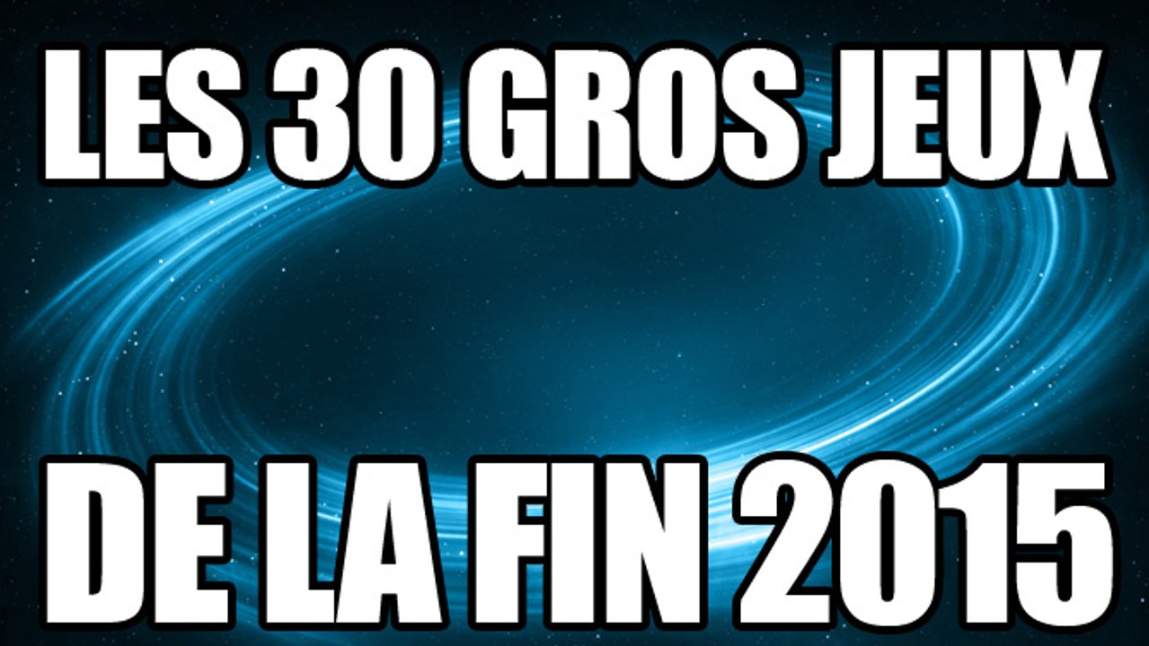 Voici les 30 gros jeux à sortir avant fin 2015