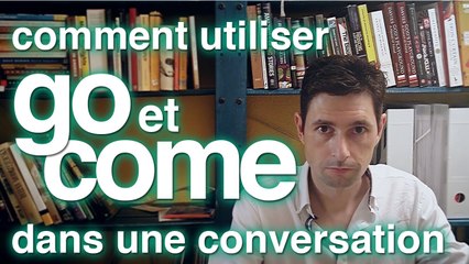 Aller et venir - comment utilisons nous "go" et "come" en anglais?