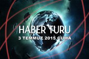 Haber Turu 3 Temmuz 2015 Cuma