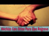 Hechizo Con Orina Para Que Regrese: Practica Este Hechizo Con Orina Para Que Regrese