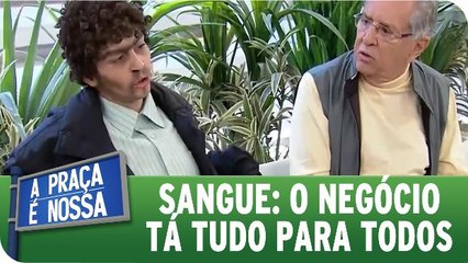 Sangue: ´O negócio tá tudo pra todos´
