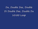 Da, Double Dee, Double Di Double Dee, Double Da 10:00 Loop