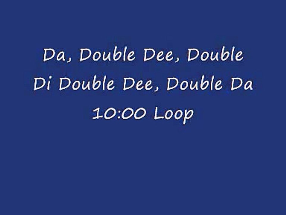 Da, Double Dee, Double Di Double Dee, Double Da 10:00 Loop