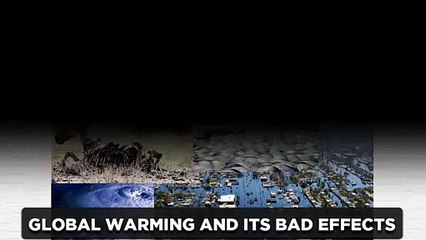 Global warming and its bad effects on human being and earh.