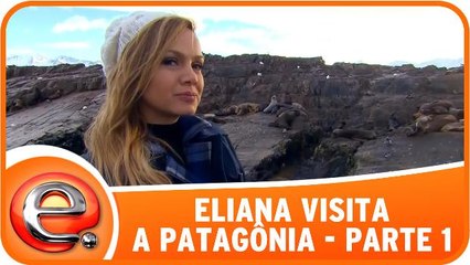 Eliana visita a Patagônia - Parte 1