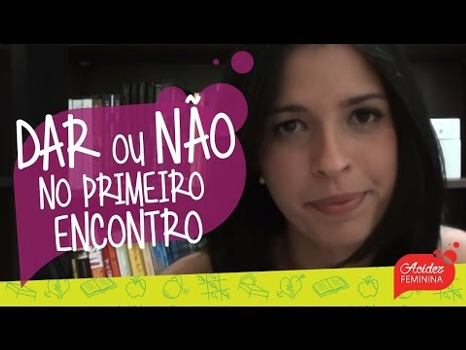 DAR ou NÃO DAR no PRIMEIRO encontro?!