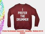 I Prefer The Drummer Sweatshirt - Burgundy - Medium (42-44 inches)