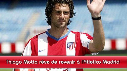 Thiago Motta (PSG) rêve de revenir à l'Atletico Madrid