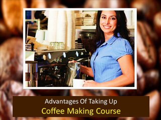 Advantages Of Taking Up Coffee Making Course