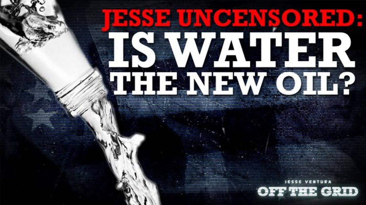 Jesse Ventura Uncensored: Is Water the New Oil?