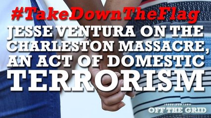 #TakeDownTheFlag: Jesse Ventura on the Charleston Massacre, an Act of Domestic Terrorism