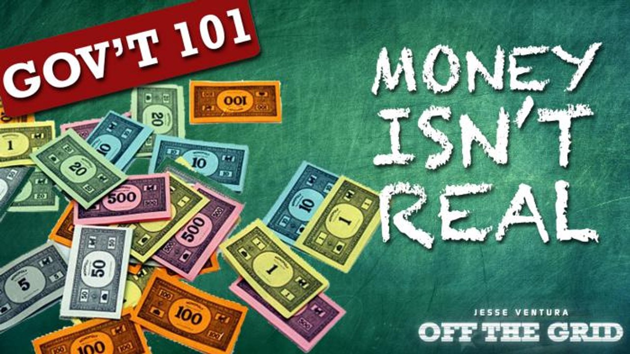 Gov't 101 with Jesse Ventura: Money Isn't Real!