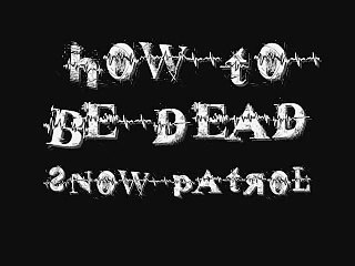 How To Be Dead - Lyrics - Snow Patrol