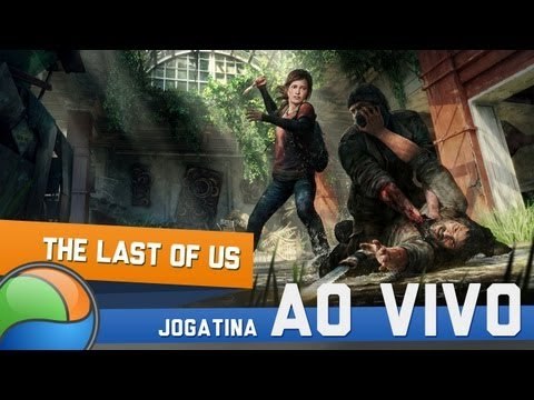 The Last Of Us (Zeratina BJ - Parte 3) - Gameplay Ao Vivo!