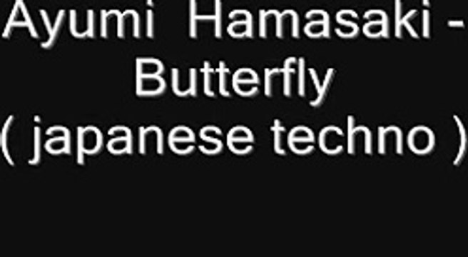Ayumi Hamasaki - Butterfly ( japanese techno )