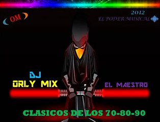 CLASICOS DE LOS 70-80-90 BAILABLES DJ ORLY MIX.wmv
