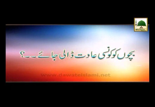 Bachon Ko Konsi Aadat Dali Jaye - Madani Muzakra - Maulana Ilyas Qadri