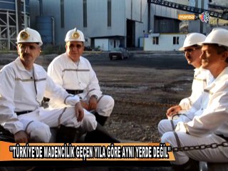 ''TÜRKİYE'DE MADENCİLİK GEÇEN YILA GÖRE AYNI YERDE DEĞİL''