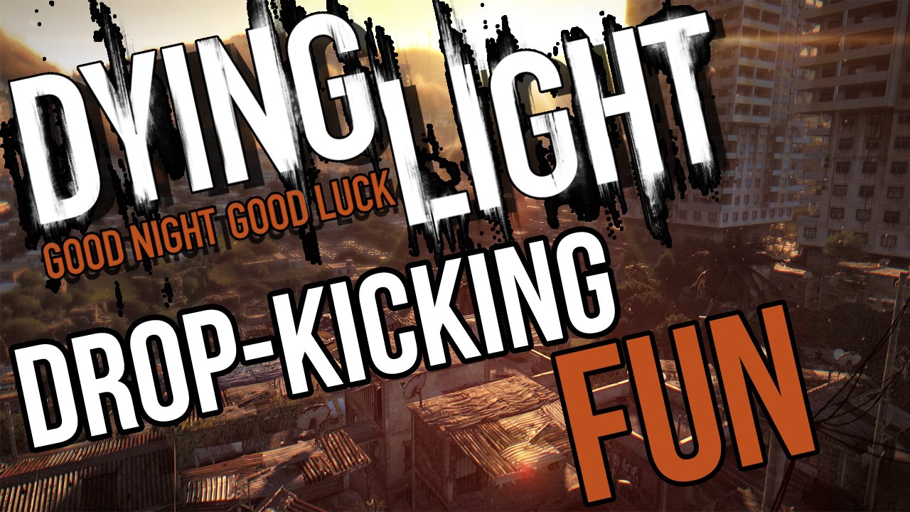 DROPKICKING FUN ► Dying Light