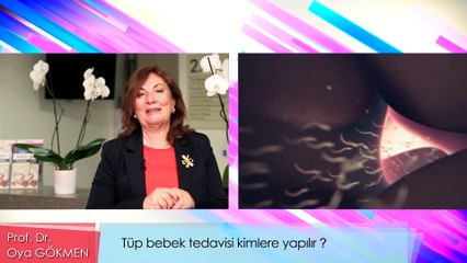 Prof. Dr. Oya Gökmen - Tüp bebek tedavisi kimlere yapılır?