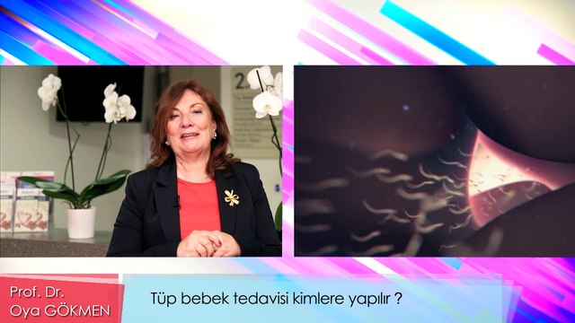 Prof. Dr. Oya Gökmen - Tüp bebek tedavisi kimlere yapılır?