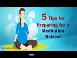 5 Tips for Preparing for a Meditation Retreat