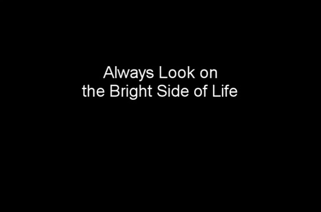 Always Look on the Bright Side of Life (from Monty Python)