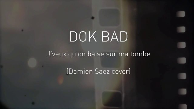 DOK BAD - J'veux qu'on baise sur ma tombe (Saez cover)