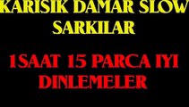 KARISIK DAMAR SLOW SARKILAR - 1SAAT SLOW MIX 15 PARCA
