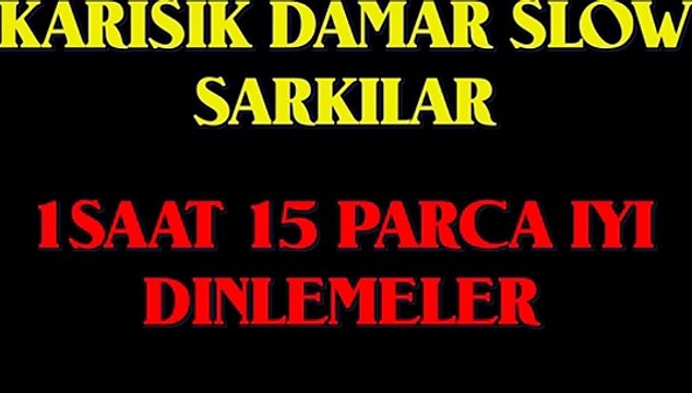 KARISIK DAMAR SLOW SARKILAR - 1SAAT SLOW MIX 15 PARCA