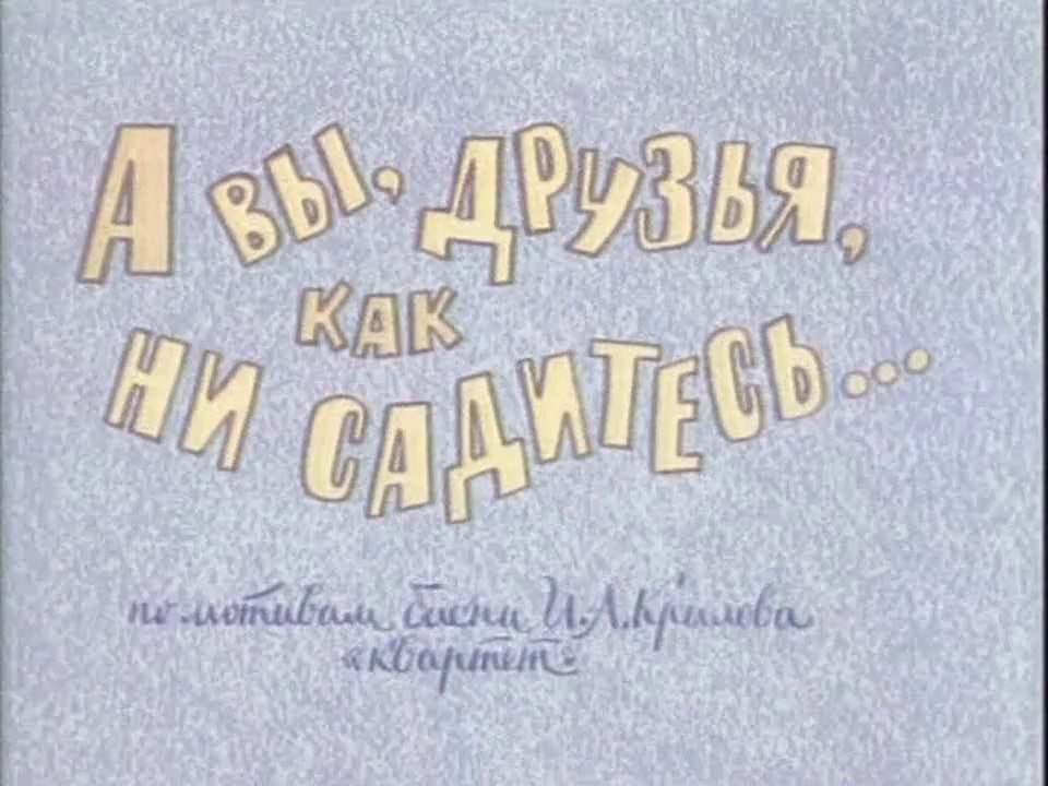 А вы, друзья, как ни садитесь (1972)