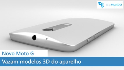 Novo Moto G - Vazam modelos 3D do aparelho
