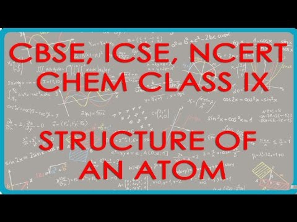 Structure of an Atom -  Chemistry Class IX CBSE, ICSE, NCERT