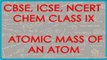 Atomic Mass of an Atom - Chemistry Class IX CBSE, ICSE, NCERT