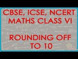 Rounding off to 10 - - CBSE ICSE NCERT Maths Class VI