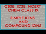 Simple Ions and Compound Ions - Chemistry Class IX CBSE, ICSE, NCERT