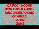 CA IPCC - Income from Capital Gains 1  - Basic understanding of what is Capital Gains