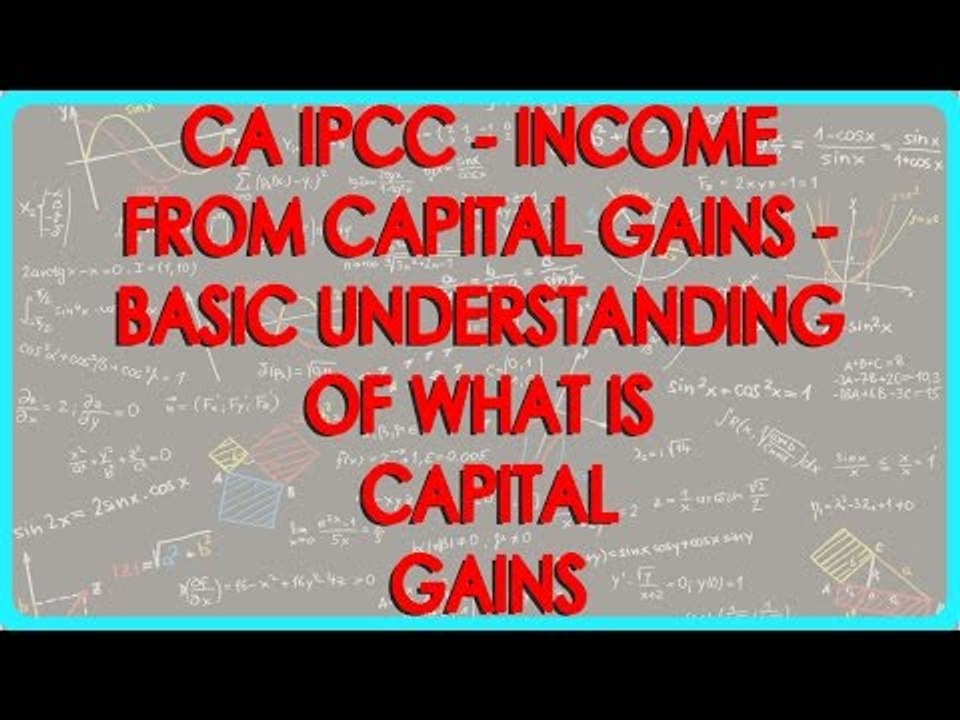 CA IPCC - Income from Capital Gains 1  - Basic understanding of what is Capital Gains