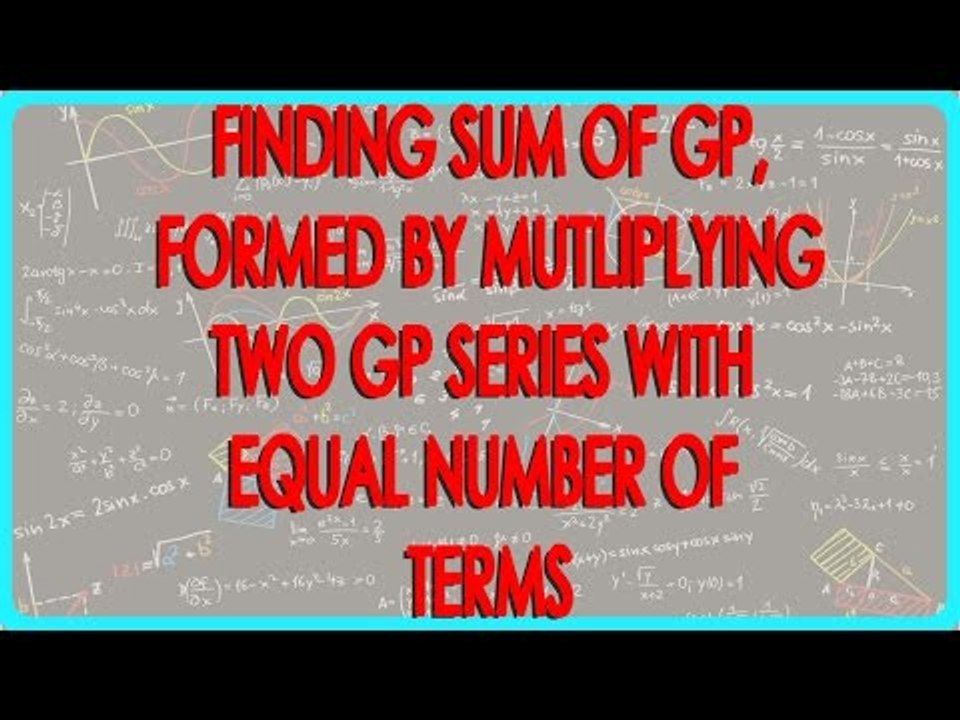 Finding sum of GP, formed by mutliplying two GP Series with equal number of terms
