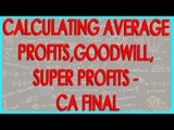 Calculating Average Profits, Goodwill, Super Profits given -  CA Final Financial Reporting