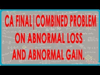 CA Final | Combined Problem on Abnormal Loss and Abnormal Gain.