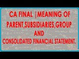 CA Final | Meaning of Parent, Subsidiaries, Group and Consolidated Financial Statements.