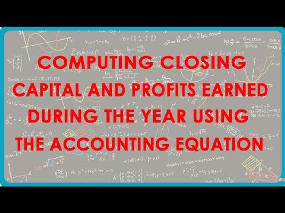 1114.Computing Closing capital and profits earned during the Year using the Accounting equation
