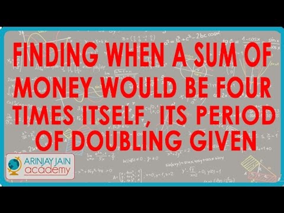Finding when a sum of money would be four times itself, if period of doubling given